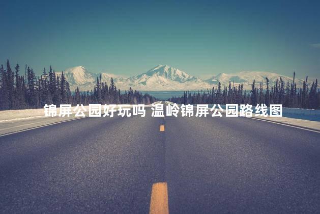 锦屏公园好玩吗 温岭锦屏公园路线图